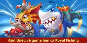 Hướng Dẫn Chơi Bắn Cá Royal Fishing Tại K9WIN Hiệu Quả