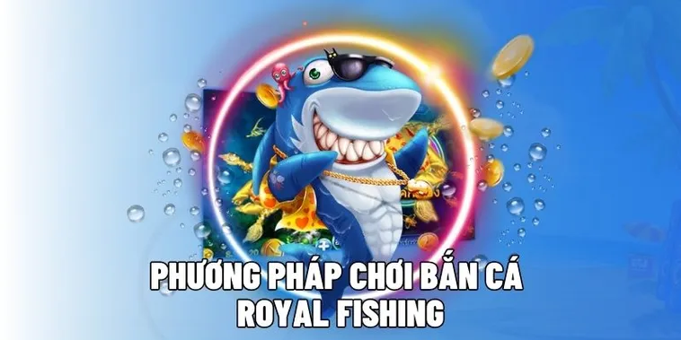 Hướng Dẫn Chơi Bắn Cá Royal Fishing Tại K9WIN Hiệu Quả